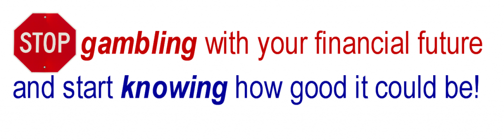 gambling with your financial future and start knowing how good it could be!